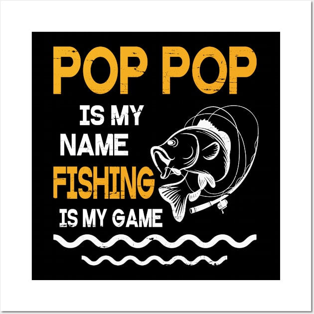 Pop Pop Is My Name Fishing Is My Game Happy Father Parent July 4th Summer Vacation Day Fishers Wall Art by DainaMotteut